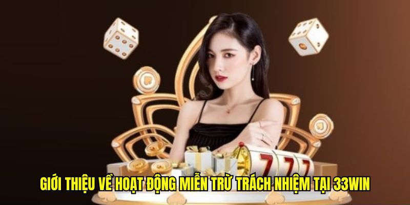 Giới thiệu về hoạt động miễn trừ trách nhiệm tại 33win