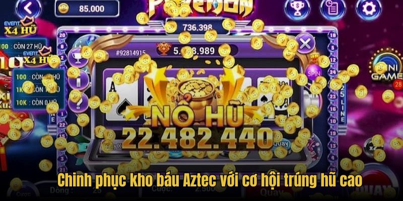 Chinh phục kho báu Aztec với cơ hội trúng hũ cao