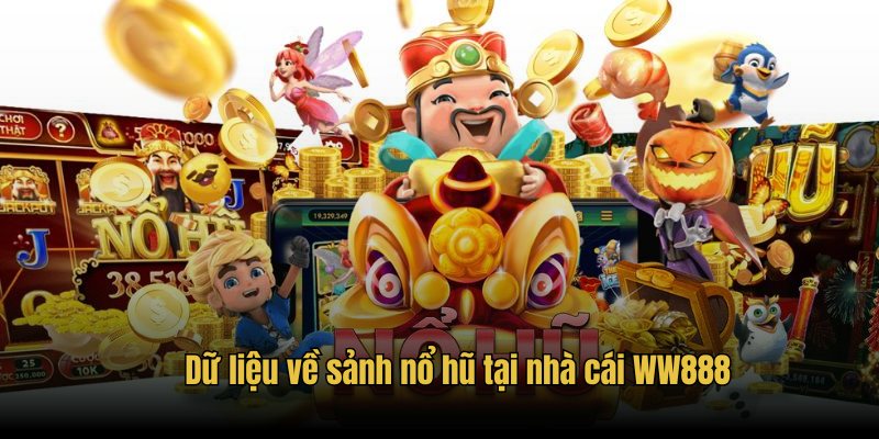 Dữ liệu về sảnh nổ hũ tại nhà cái WW888
